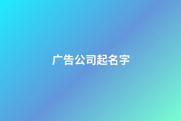 广告公司起名字-第1张-公司起名-玄机派