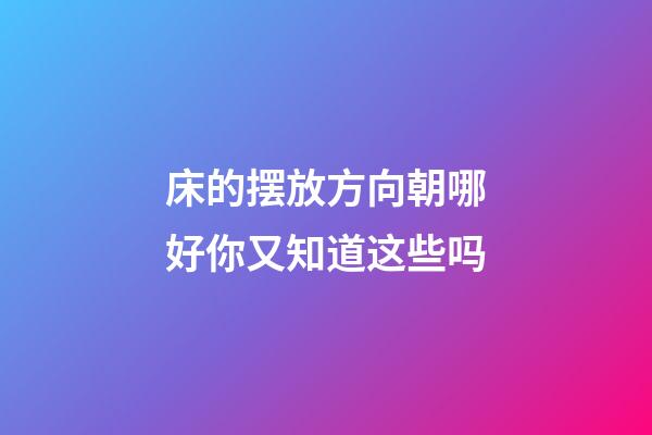 床的摆放方向朝哪好你又知道这些吗