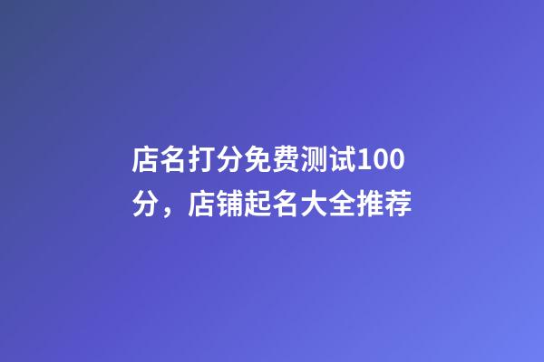 店名打分免费测试100分，店铺起名大全推荐-第1张-店铺起名-玄机派