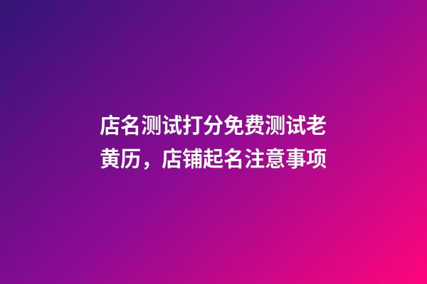 店名测试打分免费测试老黄历，店铺起名注意事项-第1张-店铺起名-玄机派