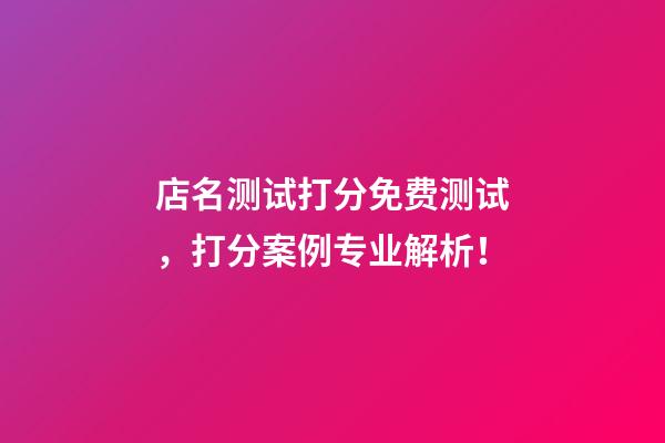 店名测试打分免费测试，打分案例专业解析！