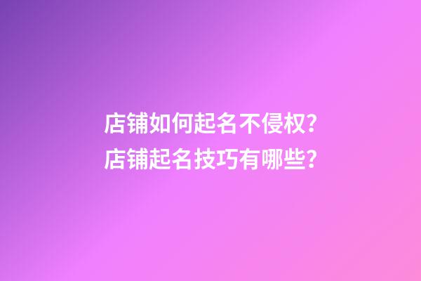 店铺如何起名不侵权？店铺起名技巧有哪些？-第1张-店铺起名-玄机派