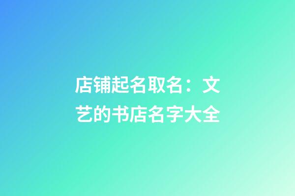 店铺起名取名：文艺的书店名字大全-第1张-店铺起名-玄机派