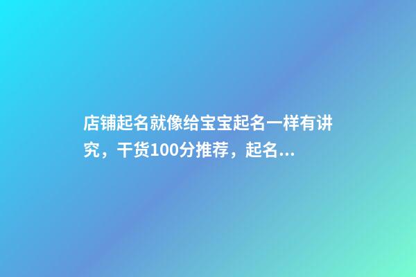 店铺起名就像给宝宝起名一样有讲究，干货100分推荐，起名必看-第1张-店铺起名-玄机派