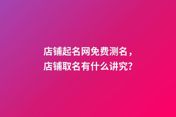 店铺起名网免费测名，店铺取名有什么讲究？