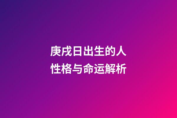 庚戌日出生的人性格与命运解析