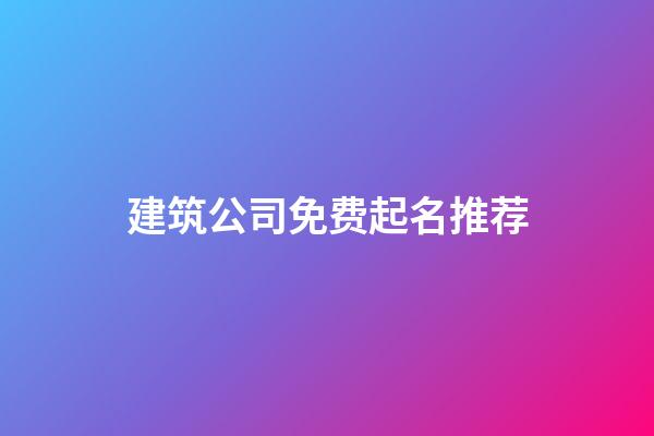 建筑公司免费起名推荐-第1张-公司起名-玄机派