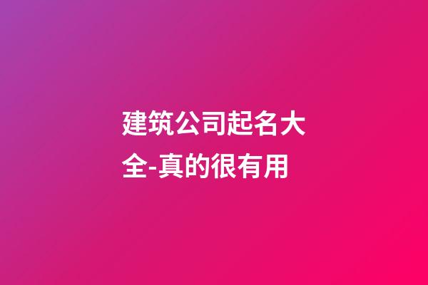 建筑公司起名大全-真的很有用-第1张-公司起名-玄机派