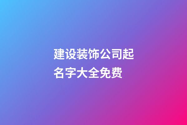 建设装饰公司起名字大全免费-第1张-公司起名-玄机派