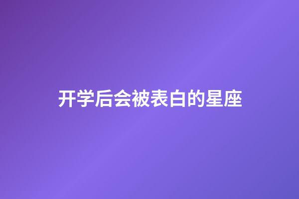 开学后会被表白的星座