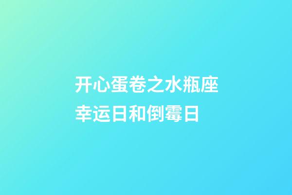 开心蛋卷之水瓶座幸运日和倒霉日