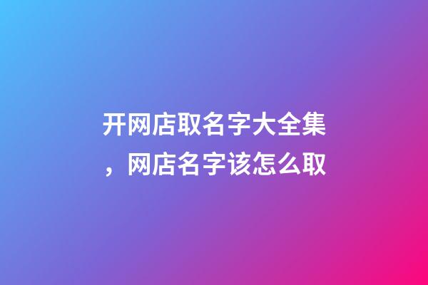 开网店取名字大全集，网店名字该怎么取