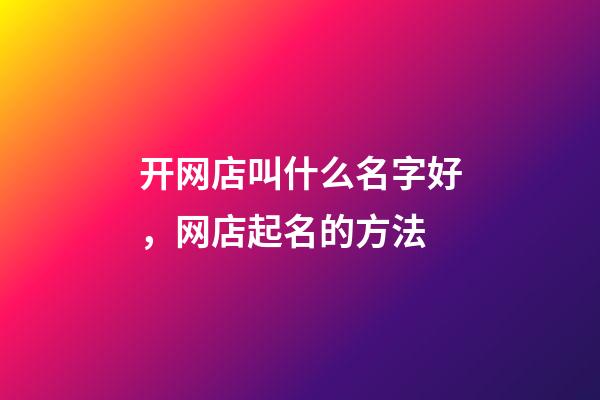 开网店叫什么名字好，网店起名的方法