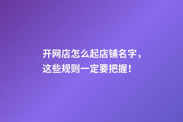 开网店怎么起店铺名字，这些规则一定要把握！