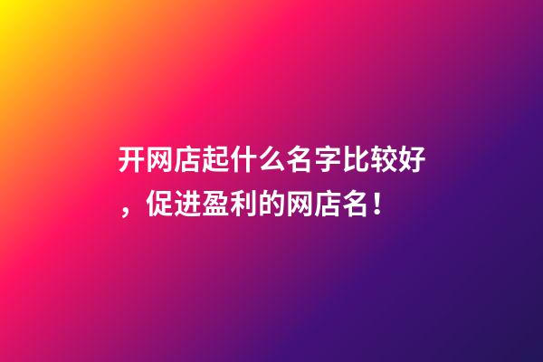 开网店起什么名字比较好，促进盈利的网店名！