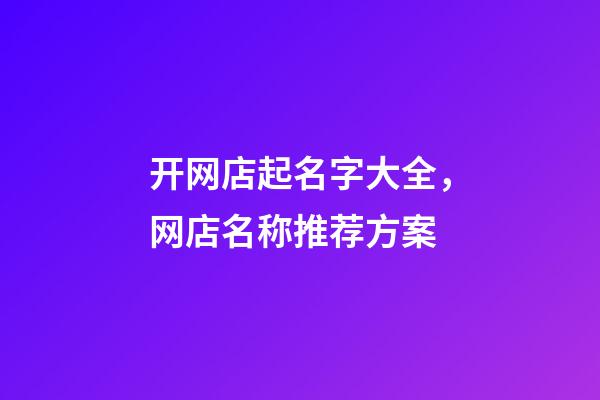 开网店起名字大全，网店名称推荐方案