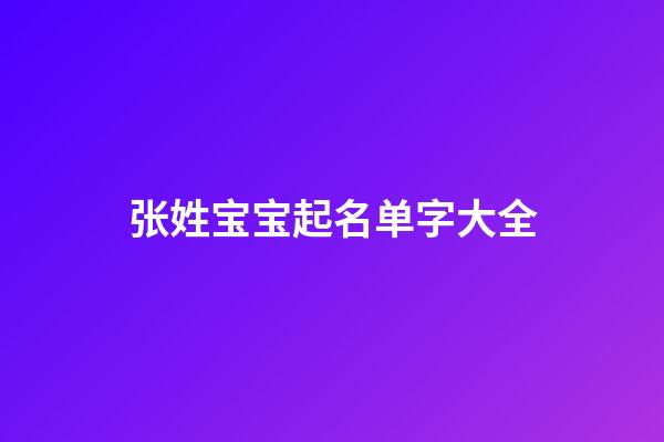 张姓宝宝起名单字大全(2023张姓宝宝名字)-第1张-宝宝起名-玄机派