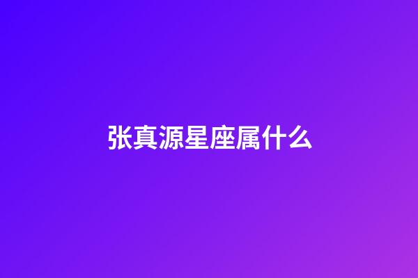 张真源星座属什么-第1张-星座运势-玄机派