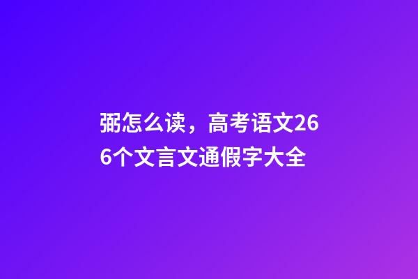 弼怎么读，高考语文266个文言文通假字大全-第1张-观点-玄机派