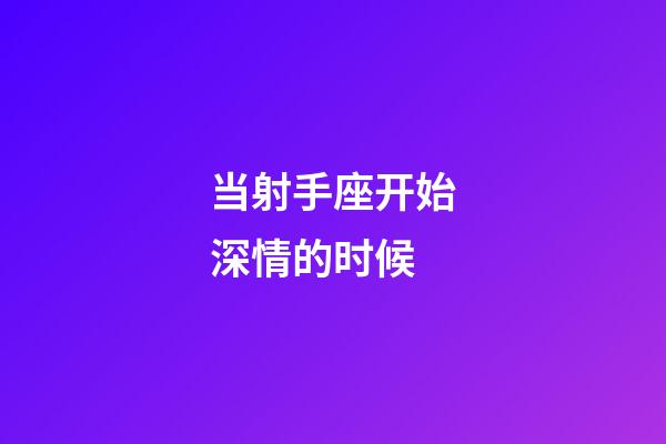 当射手座开始深情的时候-第1张-星座运势-玄机派