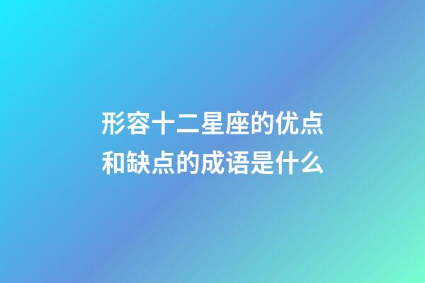 形容十二星座的优点和缺点的成语是什么-第1张-星座运势-玄机派