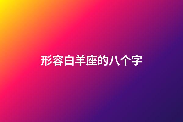 形容白羊座的八个字-第1张-星座运势-玄机派