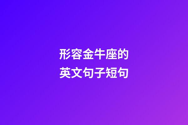 形容金牛座的英文句子短句