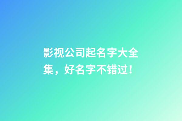 影视公司起名字大全集，好名字不错过！-第1张-公司起名-玄机派