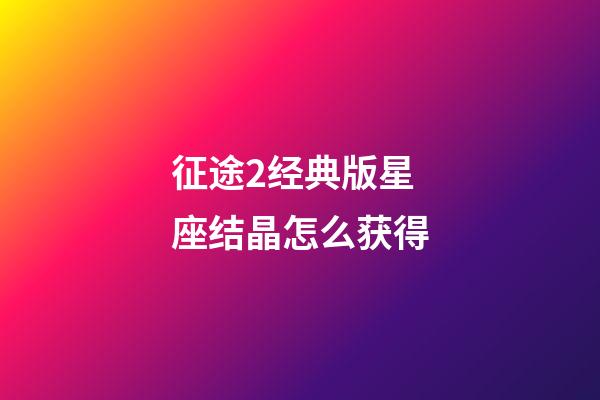 征途2经典版星座结晶怎么获得