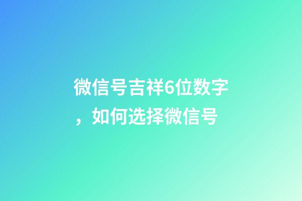 微信号吉祥6位数字，如何选择微信号