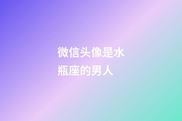 微信头像是水瓶座的男人-第1张-星座运势-玄机派