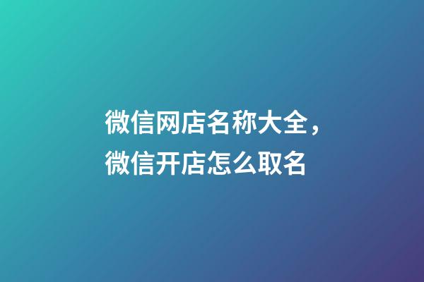 微信网店名称大全，微信开店怎么取名-第1张-店铺起名-玄机派