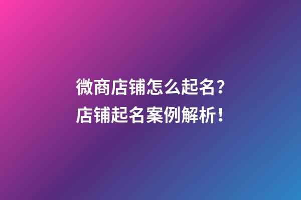 微商店铺怎么起名？店铺起名案例解析！-第1张-店铺起名-玄机派