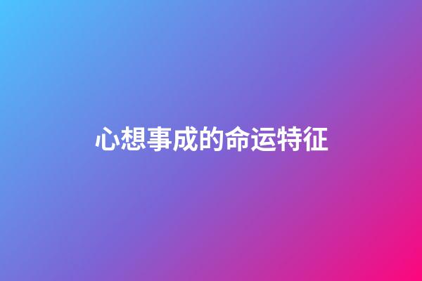 心想事成的命运特征