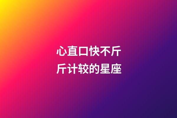 心直口快不斤斤计较的星座-第1张-星座运势-玄机派