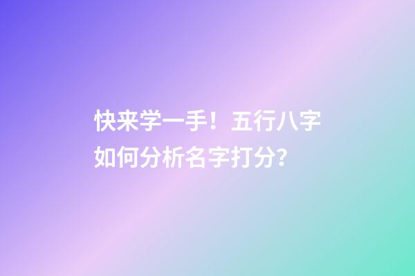 快来学一手！五行八字如何分析名字打分？