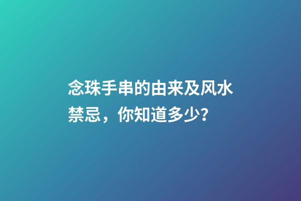 念珠手串的由来及风水禁忌，你知道多少？