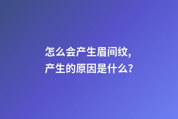 怎么会产生眉间纹,产生的原因是什么？