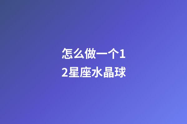 怎么做一个12星座水晶球