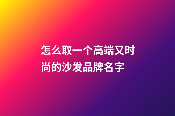 怎么取一个高端又时尚的沙发品牌名字-第1张-商标起名-玄机派