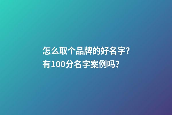 怎么取个品牌的好名字？有100分名字案例吗？-第1张-商标起名-玄机派