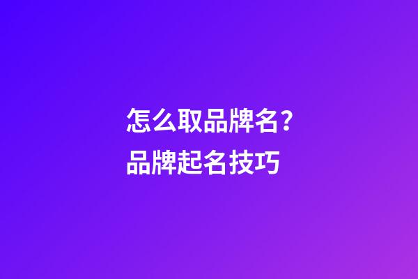 怎么取品牌名？品牌起名技巧-第1张-商标起名-玄机派