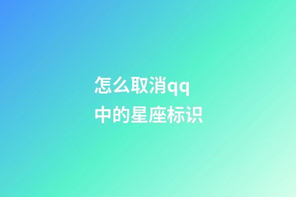 怎么取消qq中的星座标识-第1张-星座运势-玄机派