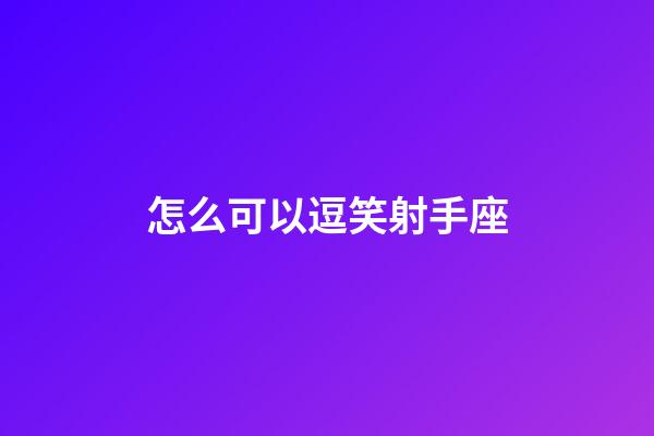 怎么可以逗笑射手座-第1张-星座运势-玄机派