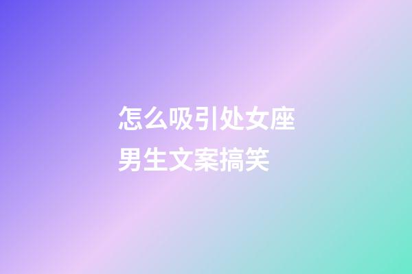 怎么吸引处女座男生文案搞笑-第1张-星座运势-玄机派