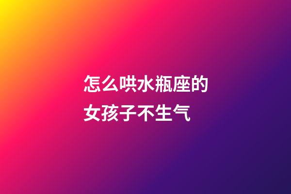 怎么哄水瓶座的女孩子不生气-第1张-星座运势-玄机派