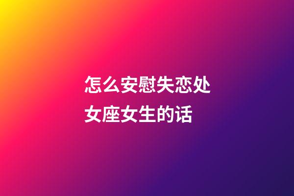 怎么安慰失恋处女座女生的话-第1张-星座运势-玄机派