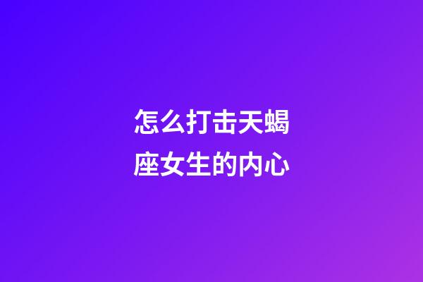 怎么打击天蝎座女生的内心-第1张-星座运势-玄机派