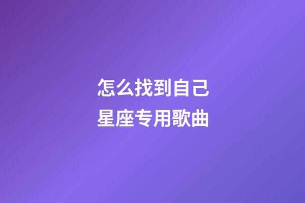 怎么找到自己星座专用歌曲