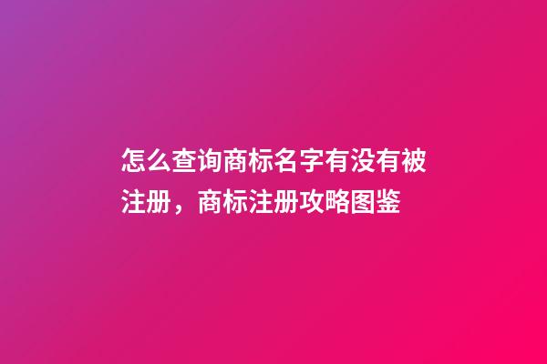 怎么查询商标名字有没有被注册，商标注册攻略图鉴-第1张-商标起名-玄机派